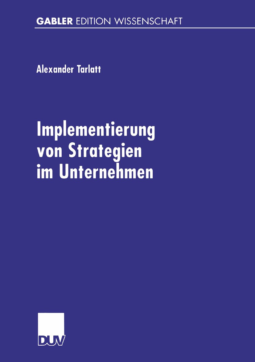 Titlebook: Implementierung von Strategien im Unternehmen; Alexander Tarlatt Book 2001 Springer Fachmedien Wiesbaden 2001 Arbeit.Bewertung.Change Mana Titlebook: Implementierung von Strategien im Unternehmen; Alexander Tarlatt Book 2001 Springer Fachmedien Wiesbaden 2001 Arbeit.Bewertung.Change Mana