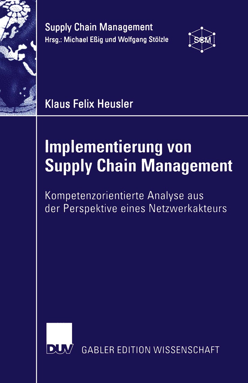 Titlebook: Implementierung von Supply Chain Management; Kompetenzorientierte Klaus Felix Heusler Book 2004 Springer Fachmedien Wiesbaden 2004 Implemen Titlebook: Implementierung von Supply Chain Management; Kompetenzorientierte Klaus Felix Heusler Book 2004 Springer Fachmedien Wiesbaden 2004 Implemen