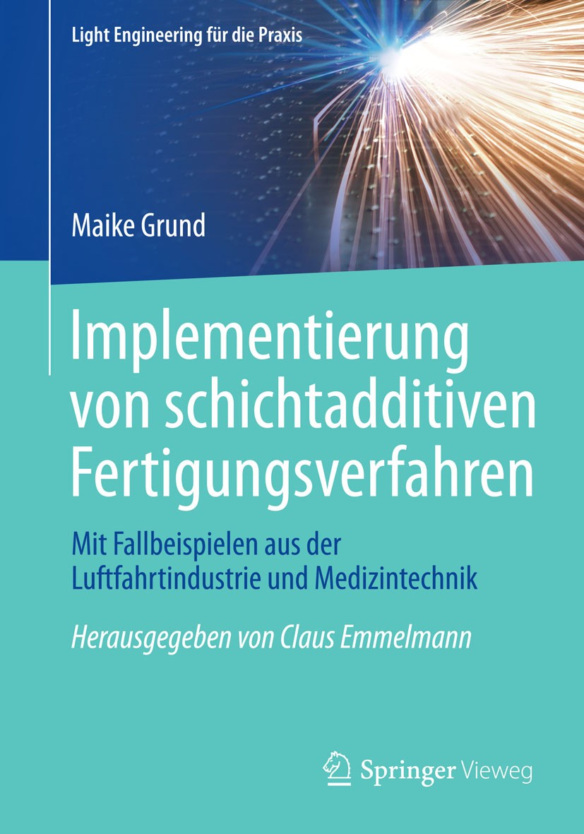 Titlebook: Implementierung von schichtadditiven Fertigungsverfahren; Mit Fallbeispielen a Maike Grund Book 2015 Springer-Verlag Berlin Heidelberg 2015 Titlebook: Implementierung von schichtadditiven Fertigungsverfahren; Mit Fallbeispielen a Maike Grund Book 2015 Springer-Verlag Berlin Heidelberg 2015