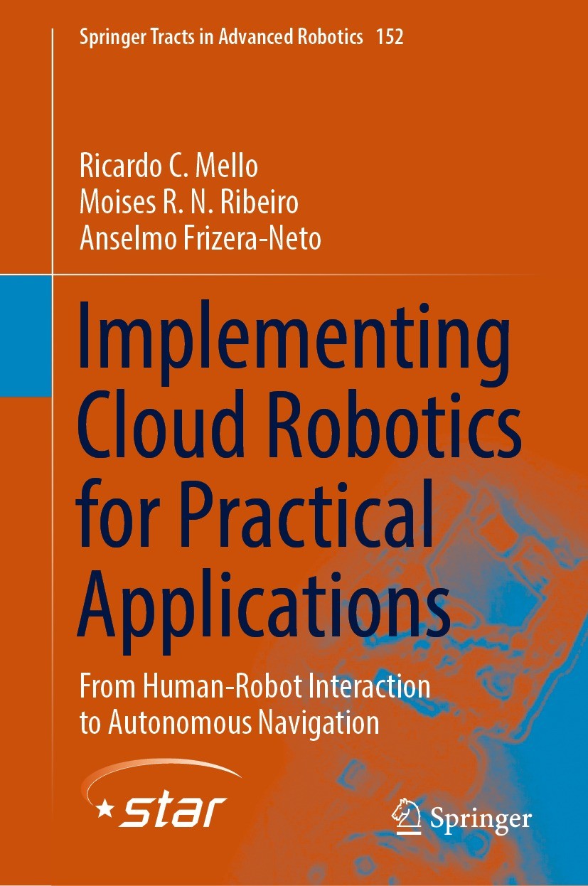 Titlebook: Implementing Cloud Robotics for Practical Applications; From Human-Robot Int Ricardo C. Mello,Moises R. N. Ribeiro,Anselmo Friz Book 2023 T Titlebook: Implementing Cloud Robotics for Practical Applications; From Human-Robot Int Ricardo C. Mello,Moises R. N. Ribeiro,Anselmo Friz Book 2023 T