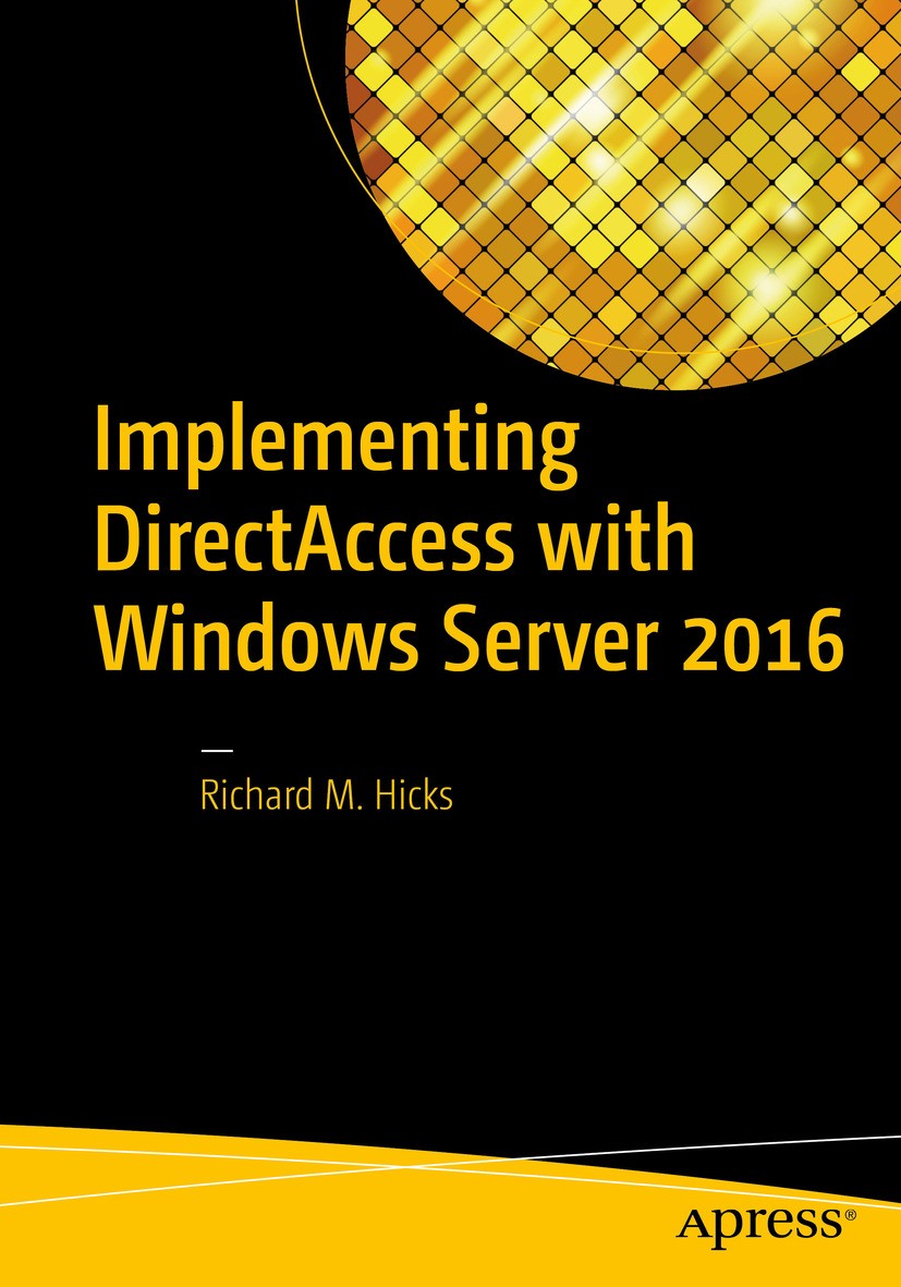 Titlebook: Implementing DirectAccess with Windows Server 2016; Richard M. Hicks Book 2016 Richard M. Hicks 2016 Microsoft DirectAccess.MS DirectAcces Titlebook: Implementing DirectAccess with Windows Server 2016; Richard M. Hicks Book 2016 Richard M. Hicks 2016 Microsoft DirectAccess.MS DirectAcces