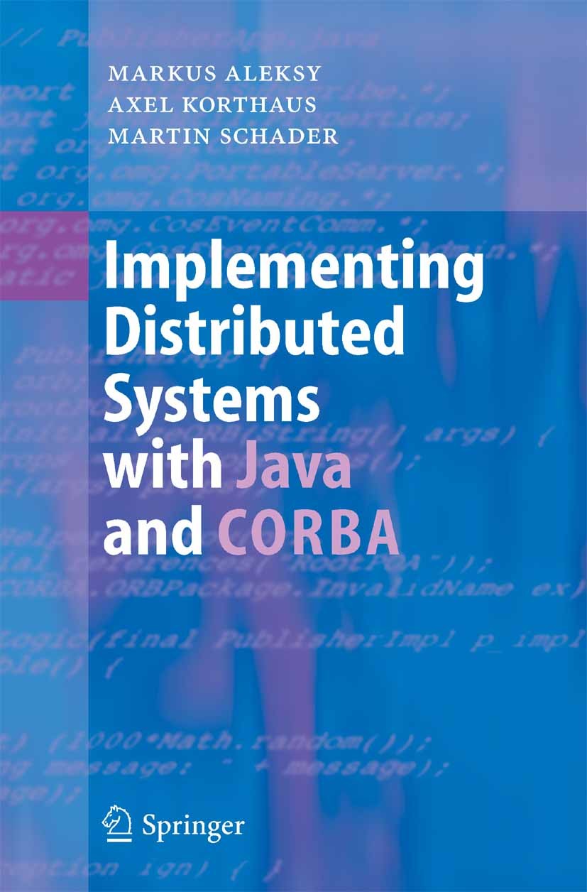 Titlebook: Implementing Distributed Systems with Java and CORBA; Markus Aleksy,Axel Korthaus,Martin Schader Textbook 2005 Springer-Verlag Berlin Heid Titlebook: Implementing Distributed Systems with Java and CORBA; Markus Aleksy,Axel Korthaus,Martin Schader Textbook 2005 Springer-Verlag Berlin Heid