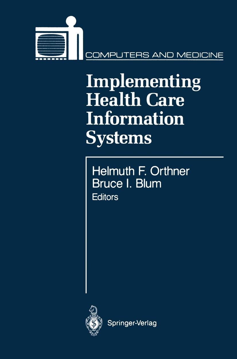 Titlebook: Implementing Health Care Information Systems; Helmuth F. Orthner (Director),Bruce I. Blum (Princ Book 1989 Springer-Verlag New York Inc. 1 Titlebook: Implementing Health Care Information Systems; Helmuth F. Orthner (Director),Bruce I. Blum (Princ Book 1989 Springer-Verlag New York Inc. 1