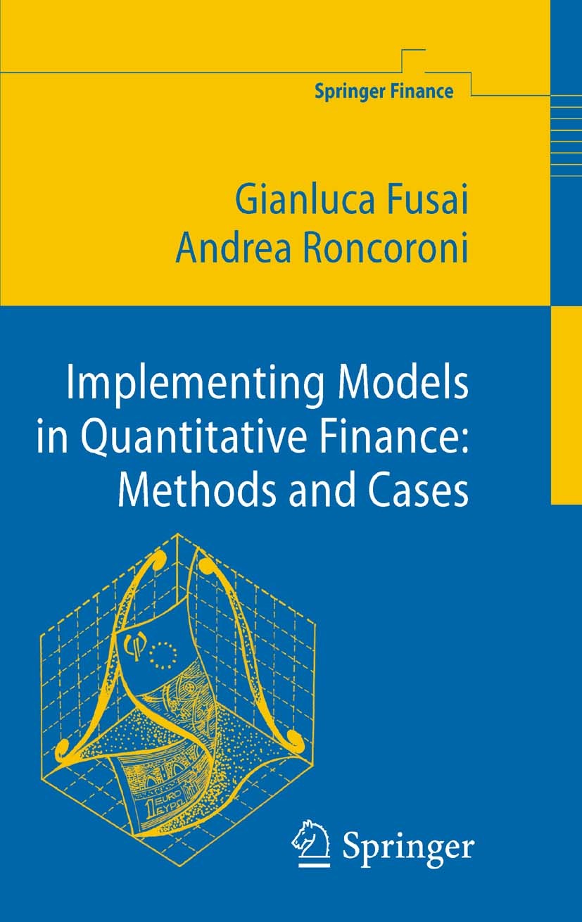 Titlebook: Implementing Models in Quantitative Finance: Methods and Cases; Gianluca Fusai,Andrea Roncoroni Book 2008 Springer-Verlag Berlin Heidelber Titlebook: Implementing Models in Quantitative Finance: Methods and Cases; Gianluca Fusai,Andrea Roncoroni Book 2008 Springer-Verlag Berlin Heidelber
