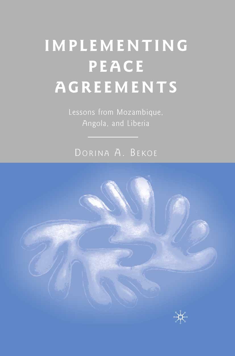 Titlebook: Implementing Peace Agreements; Lessons from Mozambi Dorina A. Bekoe Book 2008 Palgrave Macmillan, a division of Nature America Inc. 2008 Pe Titlebook: Implementing Peace Agreements; Lessons from Mozambi Dorina A. Bekoe Book 2008 Palgrave Macmillan, a division of Nature America Inc. 2008 Pe