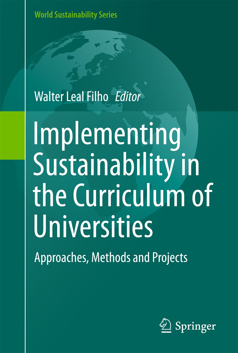 Titlebook: Implementing Sustainability in the Curriculum of Universities; Approaches, Methods Walter Leal Filho Book 2018 The Editor(s) (if applicabl Titlebook: Implementing Sustainability in the Curriculum of Universities; Approaches, Methods Walter Leal Filho Book 2018 The Editor(s) (if applicabl