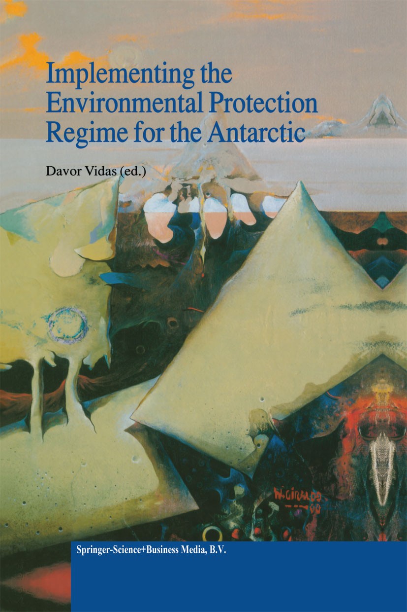 Titlebook: Implementing the Environmental Protection Regime for the Antarctic; Davor Vidas Book 2000 Springer Science+Business Media Dordrecht 2000 e Titlebook: Implementing the Environmental Protection Regime for the Antarctic; Davor Vidas Book 2000 Springer Science+Business Media Dordrecht 2000 e