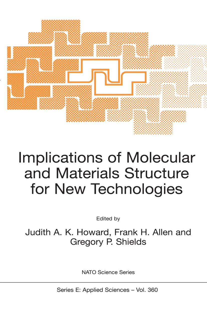 Titlebook: Implications of Molecular and Materials Structure for New Technologies; Judith A. K. Howard,Frank H. Allen,Gregory P. Shie Book 1999 Sprin Titlebook: Implications of Molecular and Materials Structure for New Technologies; Judith A. K. Howard,Frank H. Allen,Gregory P. Shie Book 1999 Sprin