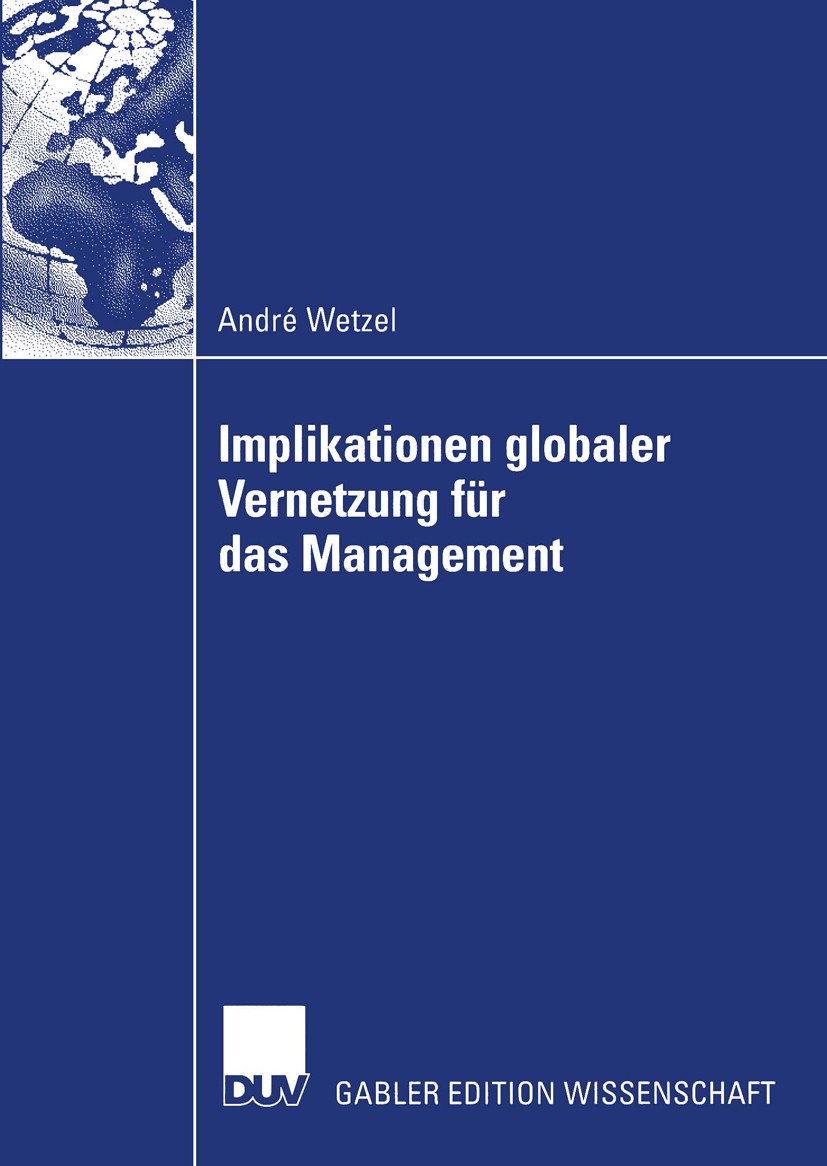 Titlebook: Implikationen globaler Vernetzung für das Management; André Wetzel Book 2004 Deutscher Universitäts-Verlag/GWV Fachverlage GmbH, Wiesbaden Titlebook: Implikationen globaler Vernetzung für das Management; André Wetzel Book 2004 Deutscher Universitäts-Verlag/GWV Fachverlage GmbH, Wiesbaden