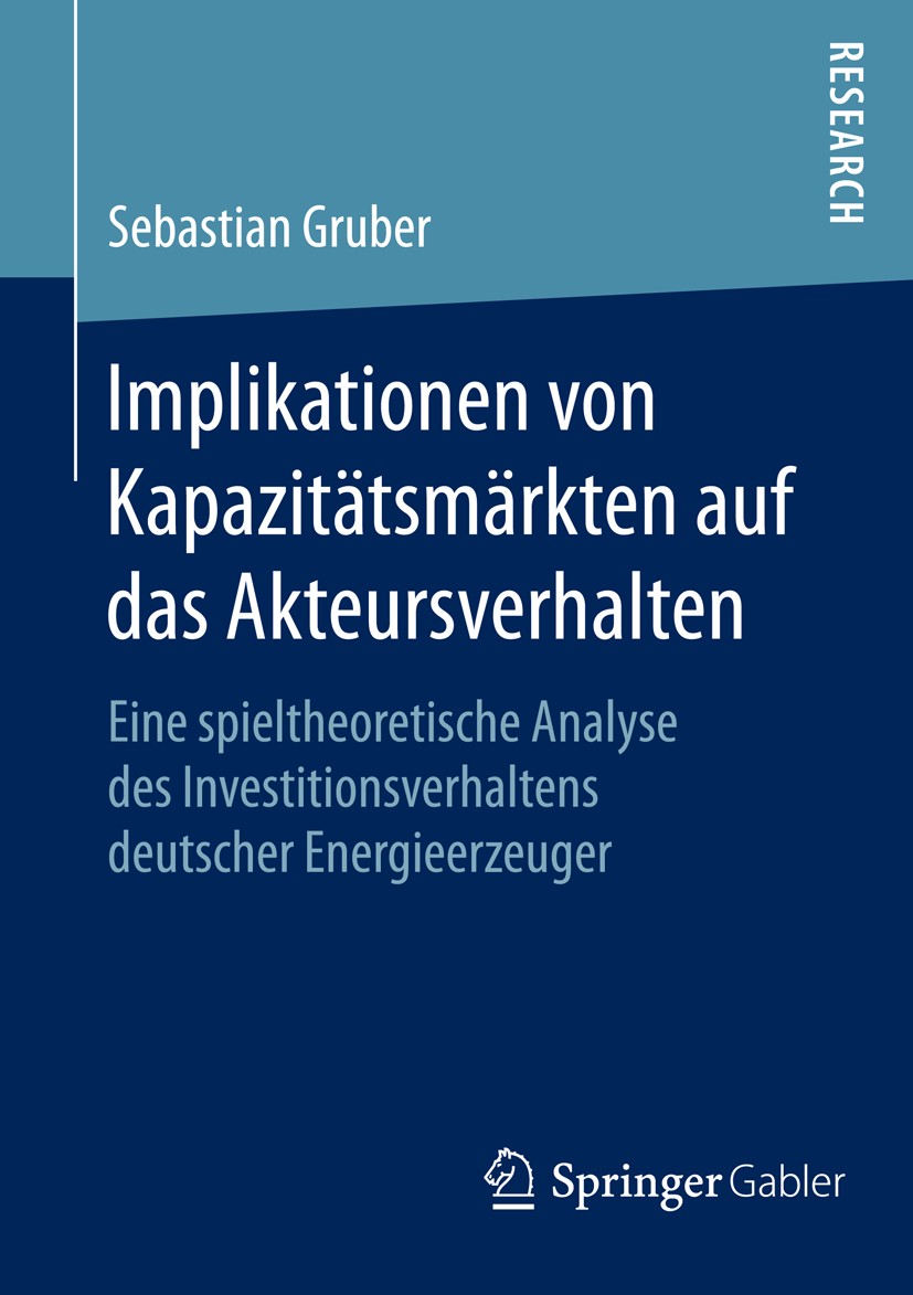 Titlebook: Implikationen von Kapazitätsmärkten auf das Akteursverhalten; Eine spieltheoretisc Sebastian Gruber Book 2015 Springer Fachmedien Wiesbaden Titlebook: Implikationen von Kapazitätsmärkten auf das Akteursverhalten; Eine spieltheoretisc Sebastian Gruber Book 2015 Springer Fachmedien Wiesbaden