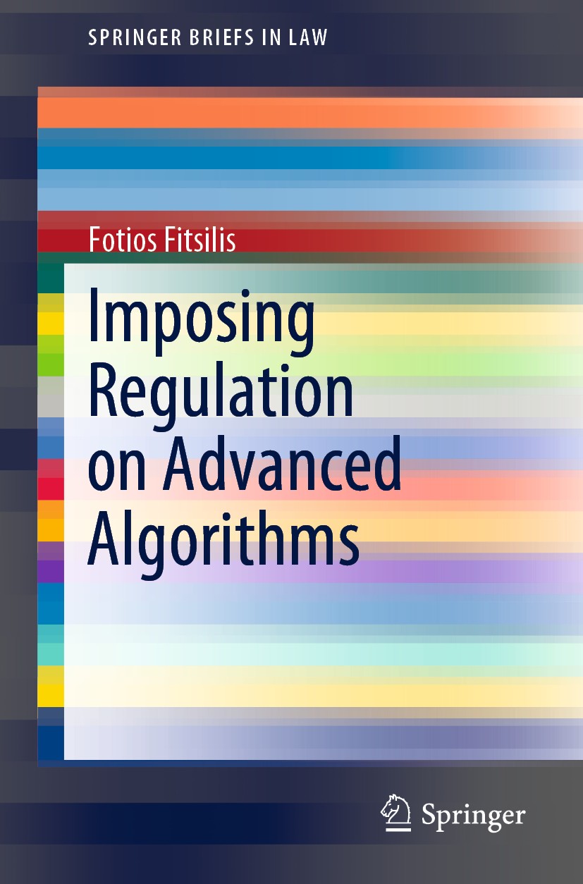 Titlebook: Imposing Regulation on Advanced Algorithms; Fotios Fitsilis Book 2019 The Author(s), under exclusive license to Springer Nature Switzerlan Titlebook: Imposing Regulation on Advanced Algorithms; Fotios Fitsilis Book 2019 The Author(s), under exclusive license to Springer Nature Switzerlan