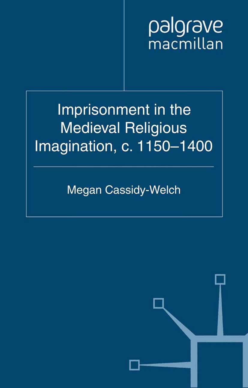 Titlebook: Imprisonment in the Medieval Religious Imagination, c. 1150-1400; Megan Cassidy-Welch Book 2011 Palgrave Macmillan, a division of Macmilla Titlebook: Imprisonment in the Medieval Religious Imagination, c. 1150-1400; Megan Cassidy-Welch Book 2011 Palgrave Macmillan, a division of Macmilla