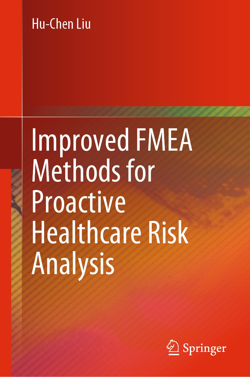 Titlebook: Improved FMEA Methods for Proactive Healthcare Risk Analysis; Hu-Chen Liu Book 2019 Springer Nature Singapore Pte Ltd. 2019 FMEA.Failure M Titlebook: Improved FMEA Methods for Proactive Healthcare Risk Analysis; Hu-Chen Liu Book 2019 Springer Nature Singapore Pte Ltd. 2019 FMEA.Failure M