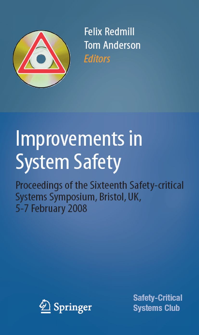 Titlebook: Improvements in System Safety; Proceedings of the S Felix Redmill,Tom Anderson Conference proceedings 2008 Springer-Verlag London 2008 Safe Titlebook: Improvements in System Safety; Proceedings of the S Felix Redmill,Tom Anderson Conference proceedings 2008 Springer-Verlag London 2008 Safe
