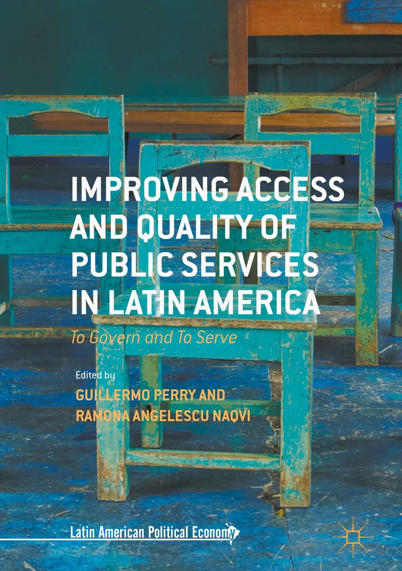 Titlebook: Improving Access and Quality of Public Services in Latin America; To Govern and To Ser Guillermo Perry,Ramona Angelescu Naqvi Book 2017 The Titlebook: Improving Access and Quality of Public Services in Latin America; To Govern and To Ser Guillermo Perry,Ramona Angelescu Naqvi Book 2017 The