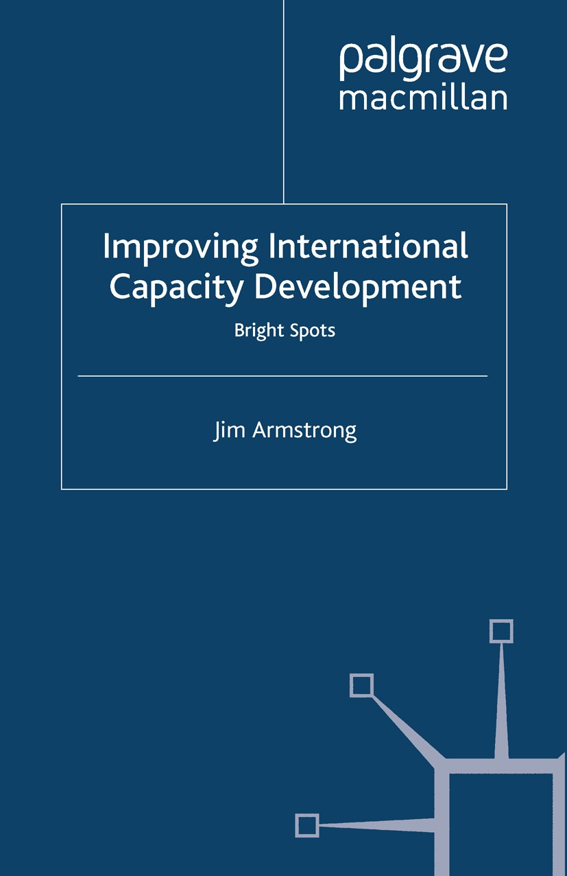 Titlebook: Improving International Capacity Development; Bright Spots Jim Armstrong Book 2013 Palgrave Macmillan, a division of Macmillan Publishers L Titlebook: Improving International Capacity Development; Bright Spots Jim Armstrong Book 2013 Palgrave Macmillan, a division of Macmillan Publishers L