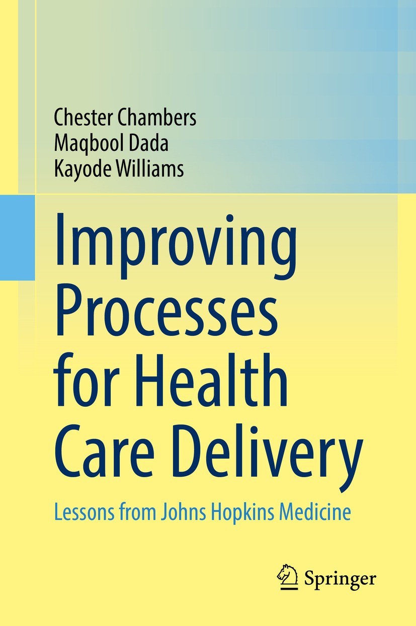 Titlebook: Improving Processes for Health Care Delivery; Lessons from Johns H Chester Chambers,Maqbool Dada,Kayode Williams Textbook 2022 The Editor(s Titlebook: Improving Processes for Health Care Delivery; Lessons from Johns H Chester Chambers,Maqbool Dada,Kayode Williams Textbook 2022 The Editor(s