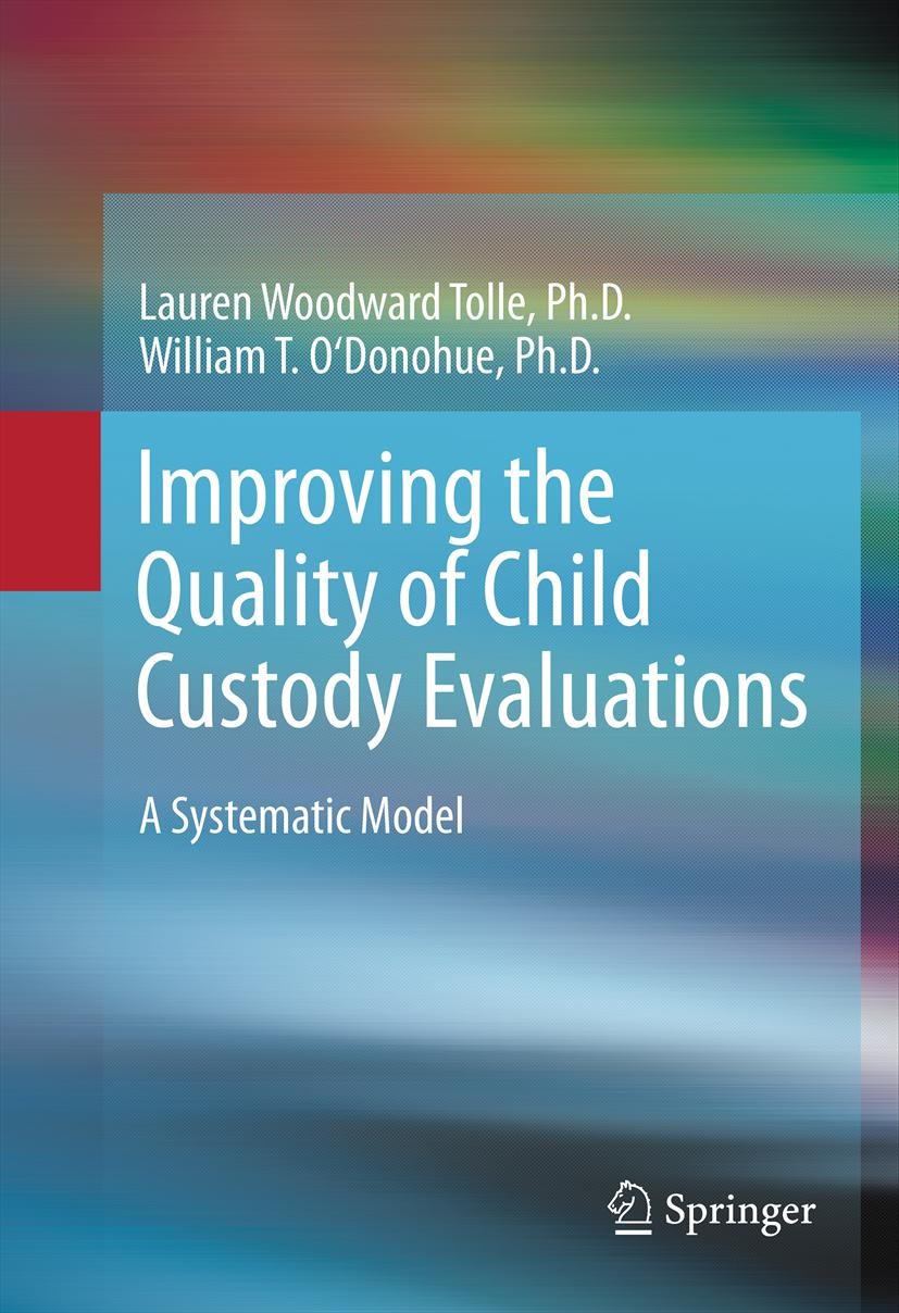 Titlebook: Improving the Quality of Child Custody Evaluations; A Systematic Model Lauren Woodward Tolle,William T. O‘Donohue Book 2012 Springer Scienc Titlebook: Improving the Quality of Child Custody Evaluations; A Systematic Model Lauren Woodward Tolle,William T. O‘Donohue Book 2012 Springer Scienc