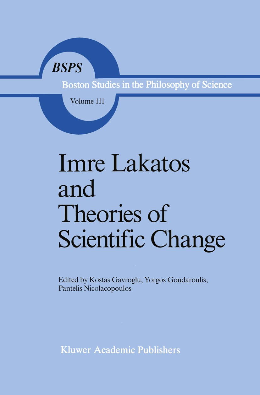 Titlebook: Imre Lakatos and Theories of Scientific Change; Kostas Gavroglu,Yorgos Goudaroulis,Pantelis Nicola Book 1989 Kluwer Academic Publishers 19 Titlebook: Imre Lakatos and Theories of Scientific Change; Kostas Gavroglu,Yorgos Goudaroulis,Pantelis Nicola Book 1989 Kluwer Academic Publishers 19