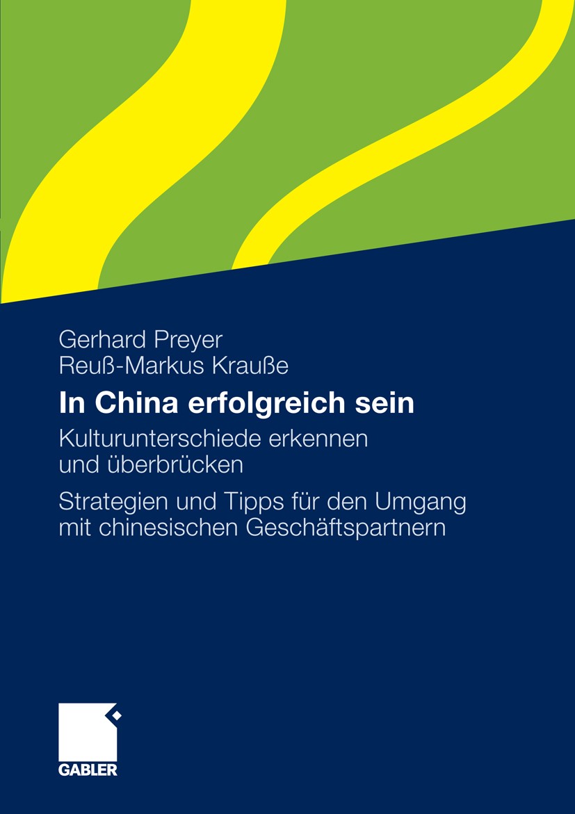 Titlebook: In China erfolgreich sein; Kulturunterschiede e Gerhard Preyer,Reuß-Markus Krauße Book 2009 Gabler Verlag | Springer Fachmedien Wiesbaden G Titlebook: In China erfolgreich sein; Kulturunterschiede e Gerhard Preyer,Reuß-Markus Krauße Book 2009 Gabler Verlag | Springer Fachmedien Wiesbaden G