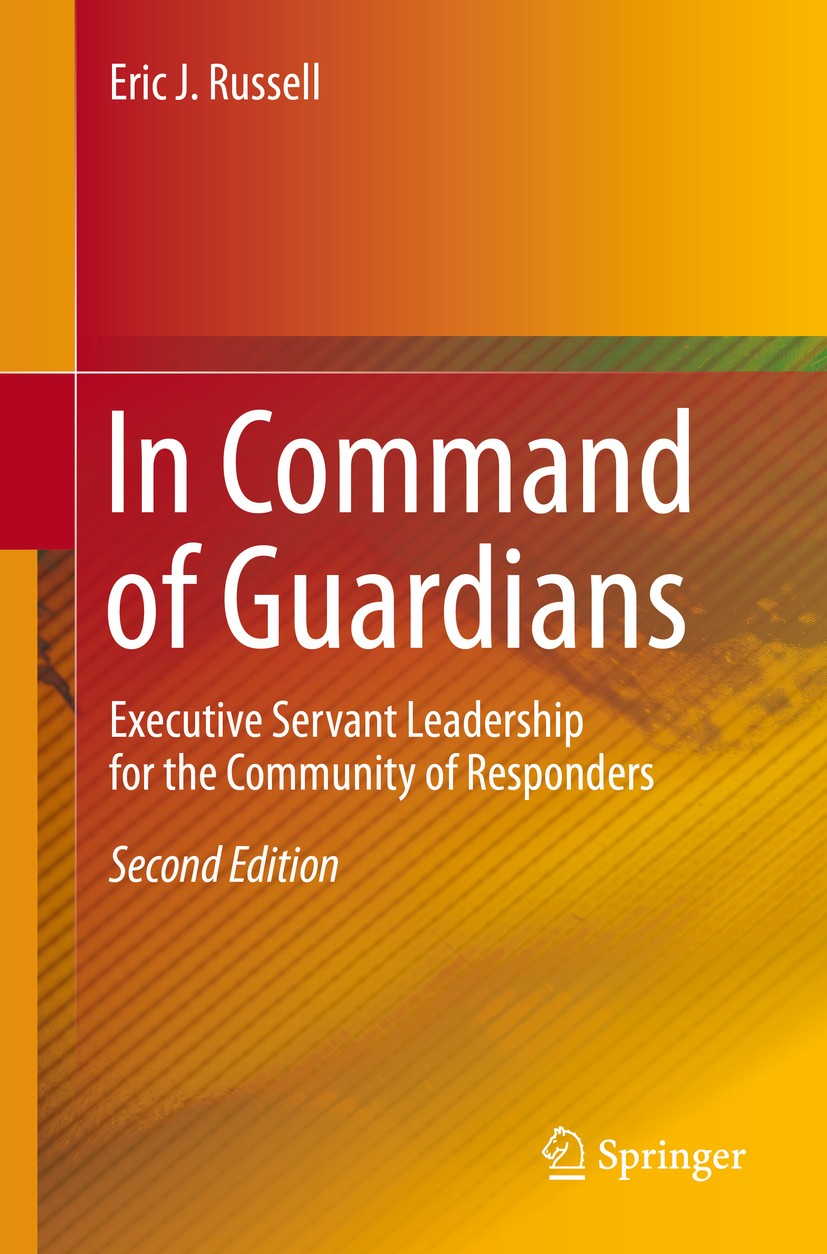 Titlebook: In Command of Guardians: Executive Servant Leadership for the Community of Responders; Eric J. Russell Book 2019Latest edition Springer Na Titlebook: In Command of Guardians: Executive Servant Leadership for the Community of Responders; Eric J. Russell Book 2019Latest edition Springer Na