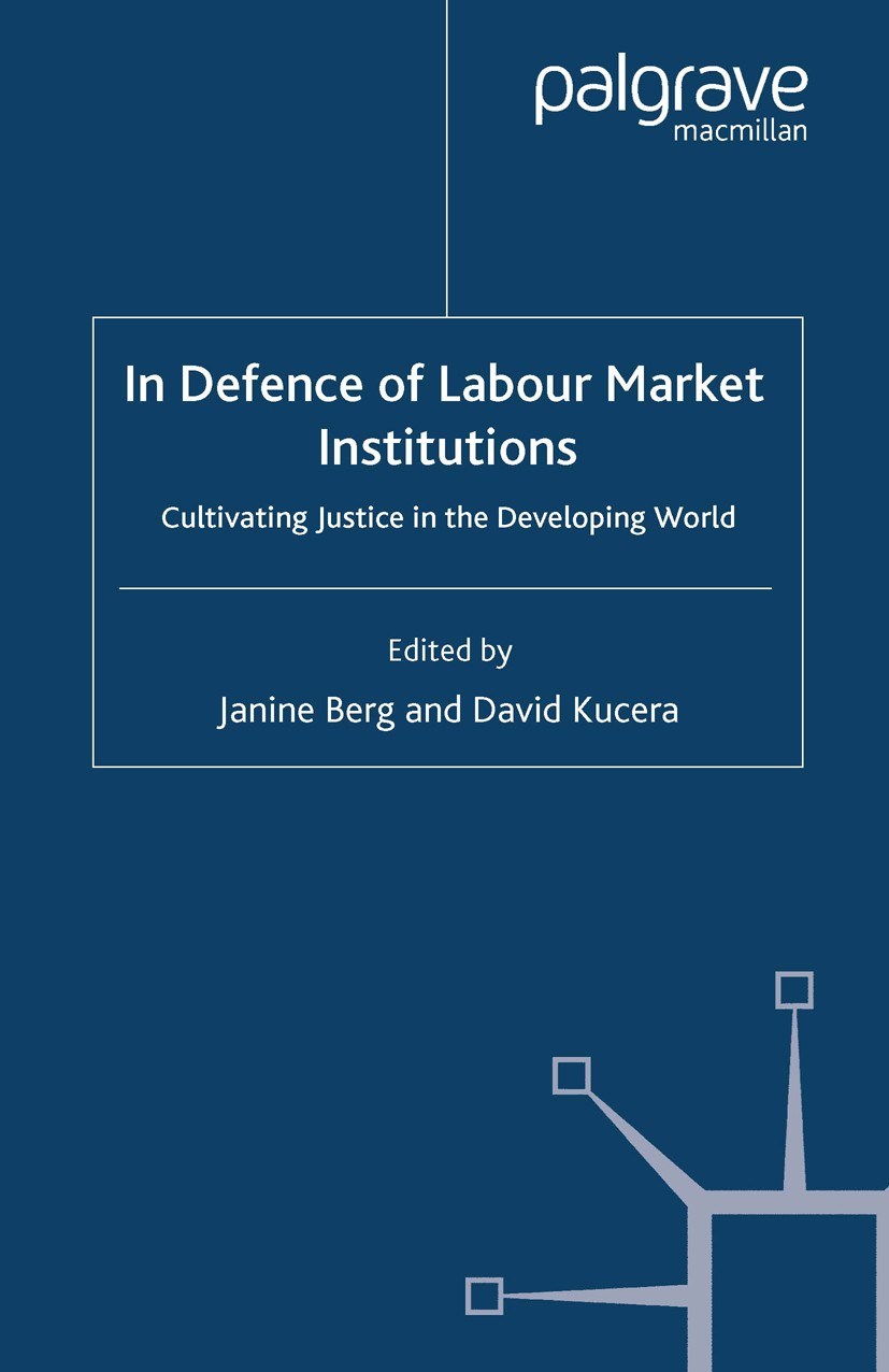 Titlebook: In Defence of Labour Market Institutions; Cultivating Justice Janine Berg (Senior Labour Economist in the Econom Book 2008 Palgrave Macmil Titlebook: In Defence of Labour Market Institutions; Cultivating Justice Janine Berg (Senior Labour Economist in the Econom Book 2008 Palgrave Macmil