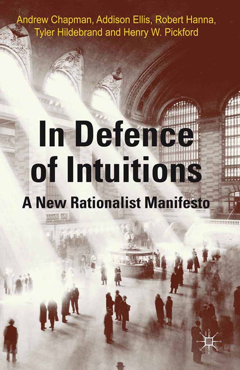 Titlebook: In Defense of Intuitions; A New Rationalist Ma Andrew Chapman,Addison Ellis,Henry W. Pickford Book 2013 Palgrave Macmillan, a division of M Titlebook: In Defense of Intuitions; A New Rationalist Ma Andrew Chapman,Addison Ellis,Henry W. Pickford Book 2013 Palgrave Macmillan, a division of M