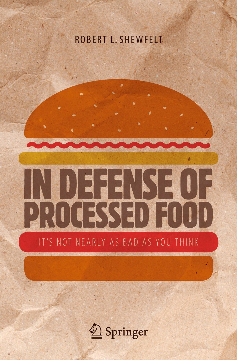 Titlebook: In Defense of Processed Food; It’s Not Nearly as B Robert L. Shewfelt Book 2017 Springer International Publishing Switzerland 2017 Titlebook: In Defense of Processed Food; It’s Not Nearly as B Robert L. Shewfelt Book 2017 Springer International Publishing Switzerland 2017