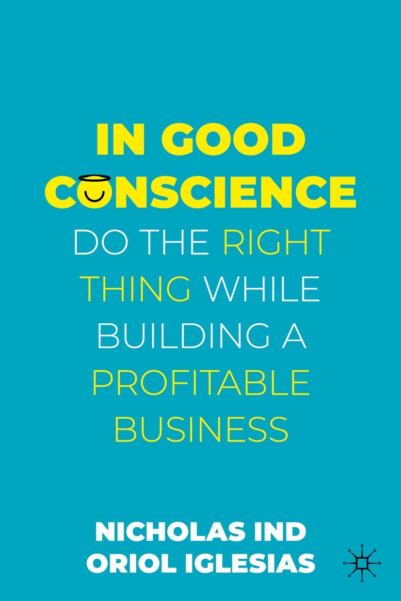 Titlebook: In Good Conscience; Do the Right Thing W Nicholas Ind,Oriol Iglesias Book 2022 The Editor(s) (if applicable) and The Author(s), under exclu Titlebook: In Good Conscience; Do the Right Thing W Nicholas Ind,Oriol Iglesias Book 2022 The Editor(s) (if applicable) and The Author(s), under exclu