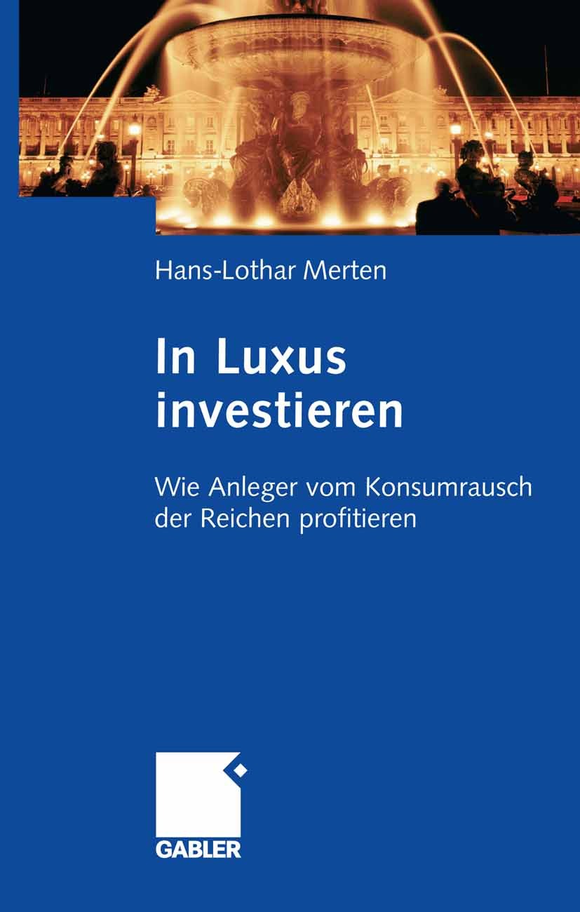 Titlebook: In Luxus investieren; Wie Anleger vom Kons Hans-Lothar Merten Book 2009 Gabler Verlag | Springer Fachmedien Wiesbaden GmbH, Wiesbaden 2009 Titlebook: In Luxus investieren; Wie Anleger vom Kons Hans-Lothar Merten Book 2009 Gabler Verlag | Springer Fachmedien Wiesbaden GmbH, Wiesbaden 2009