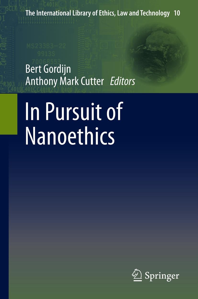 Titlebook: In Pursuit of Nanoethics; Bert Gordijn,Anthony Mark Cutter Book 2014 Springer Science+Business Media Dordrecht 2014 Ethics.Governance of N Titlebook: In Pursuit of Nanoethics; Bert Gordijn,Anthony Mark Cutter Book 2014 Springer Science+Business Media Dordrecht 2014 Ethics.Governance of N
