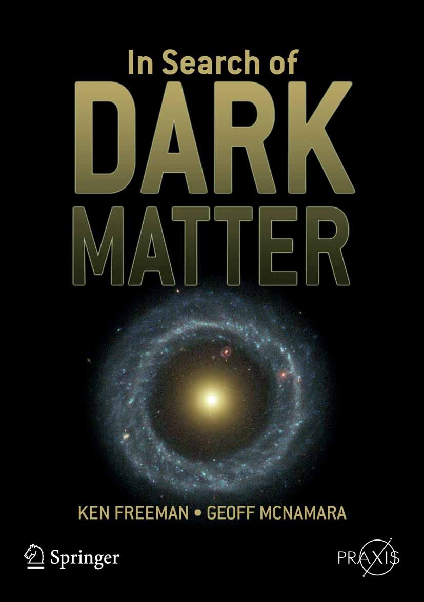Titlebook: In Search of Dark Matter; Ken Freeman,Geoff McNamara Book 2006 Springer-Verlag New York 2006 Big Bang.Dark matter.Universe.astonomy.cosmol Titlebook: In Search of Dark Matter; Ken Freeman,Geoff McNamara Book 2006 Springer-Verlag New York 2006 Big Bang.Dark matter.Universe.astonomy.cosmol