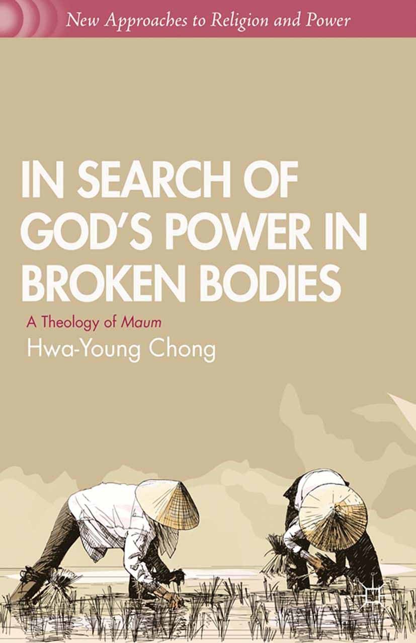 Titlebook: In Search of God’s Power in Broken Bodies; A Theology of Maum Hwa-Young Chong Book 2013 Hwa-Young Chong 2013 feminism.Korea.Sex.theology.Wo Titlebook: In Search of God’s Power in Broken Bodies; A Theology of Maum Hwa-Young Chong Book 2013 Hwa-Young Chong 2013 feminism.Korea.Sex.theology.Wo