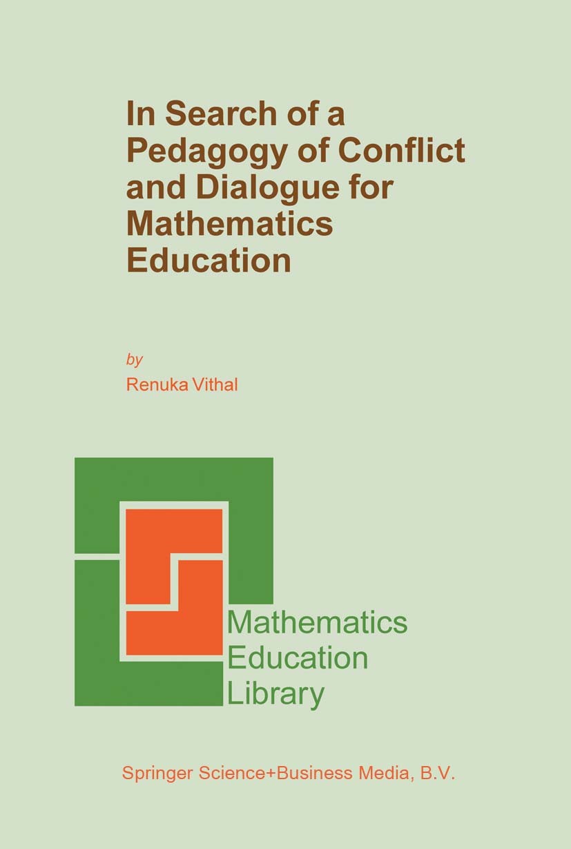 Titlebook: In Search of a Pedagogy of Conflict and Dialogue for Mathematics Education; Renuka Vithal Book 2003 Springer Science+Business Media Dordre Titlebook: In Search of a Pedagogy of Conflict and Dialogue for Mathematics Education; Renuka Vithal Book 2003 Springer Science+Business Media Dordre