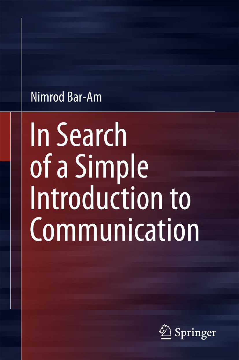 Titlebook: In Search of a Simple Introduction to Communication; Nimrod Bar-Am Book 2016 Springer International Publishing Switzerland 2016 Cybernetic Titlebook: In Search of a Simple Introduction to Communication; Nimrod Bar-Am Book 2016 Springer International Publishing Switzerland 2016 Cybernetic