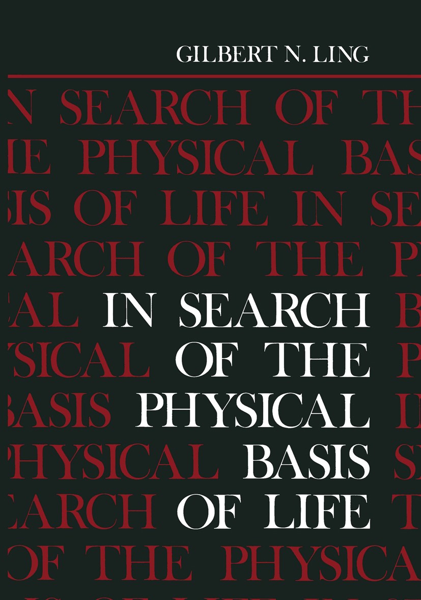 Titlebook: In Search of the Physical Basis of Life; Gilbert N. Ling Book 1984 Plenum Press, New York 1984 animals.behavior.biology.chemistry.metaboli Titlebook: In Search of the Physical Basis of Life; Gilbert N. Ling Book 1984 Plenum Press, New York 1984 animals.behavior.biology.chemistry.metaboli