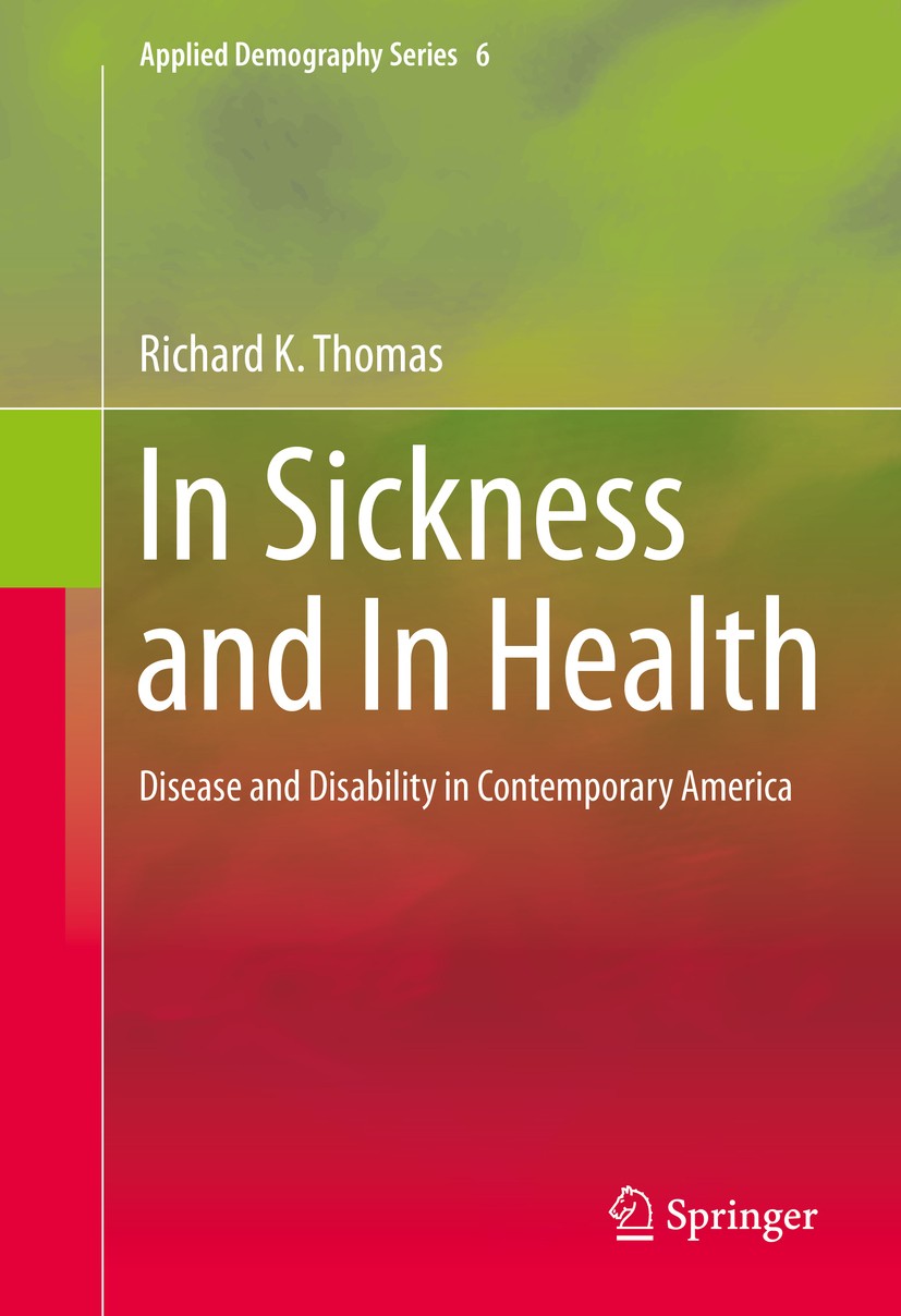 Titlebook: In Sickness and In Health; Disease and Disabili Richard K. Thomas Book 2016 Springer New York 2016 Epidemiology.Morbidity.Sickness.Health s Titlebook: In Sickness and In Health; Disease and Disabili Richard K. Thomas Book 2016 Springer New York 2016 Epidemiology.Morbidity.Sickness.Health s