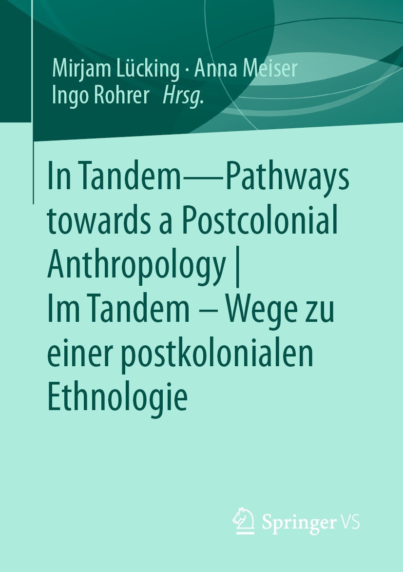 Titlebook: In Tandem – Pathways towards a Postcolonial Anthropology |Im Tandem – Wege zu einer postkolonialen E; Mirjam Lücking,Anna Meiser,Ingo Rohr Titlebook: In Tandem – Pathways towards a Postcolonial Anthropology |Im Tandem – Wege zu einer postkolonialen E; Mirjam Lücking,Anna Meiser,Ingo Rohr