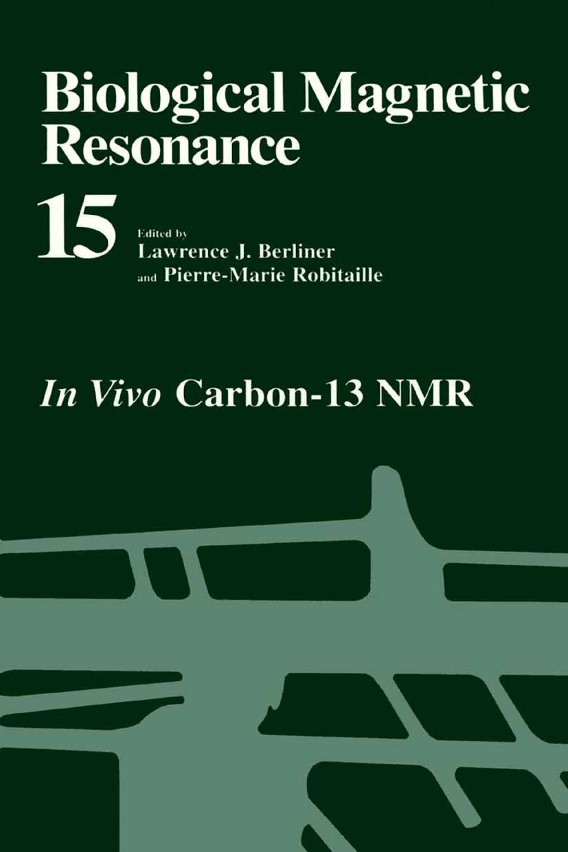 Titlebook: Biological Magnetic Resonance; In Vivo Carbon-13 NM Lawrence J. Berliner,Pierre-Marie Robitaille Book 2002 Springer Science+Business Media Titlebook: Biological Magnetic Resonance; In Vivo Carbon-13 NM Lawrence J. Berliner,Pierre-Marie Robitaille Book 2002 Springer Science+Business Media