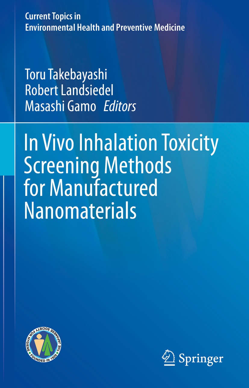 Titlebook: In Vivo Inhalation Toxicity Screening Methods for Manufactured Nanomaterials; Toru Takebayashi,Robert Landsiedel,Masashi Gamo Book 2019 Sp Titlebook: In Vivo Inhalation Toxicity Screening Methods for Manufactured Nanomaterials; Toru Takebayashi,Robert Landsiedel,Masashi Gamo Book 2019 Sp
