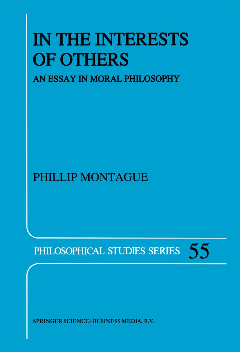 Titlebook: In the Interests of Others; An Essay in Moral Ph Phillip Montague Book 1992 Kluwer Academic Publishers 1992 moral philosophy.morality.philo Titlebook: In the Interests of Others; An Essay in Moral Ph Phillip Montague Book 1992 Kluwer Academic Publishers 1992 moral philosophy.morality.philo