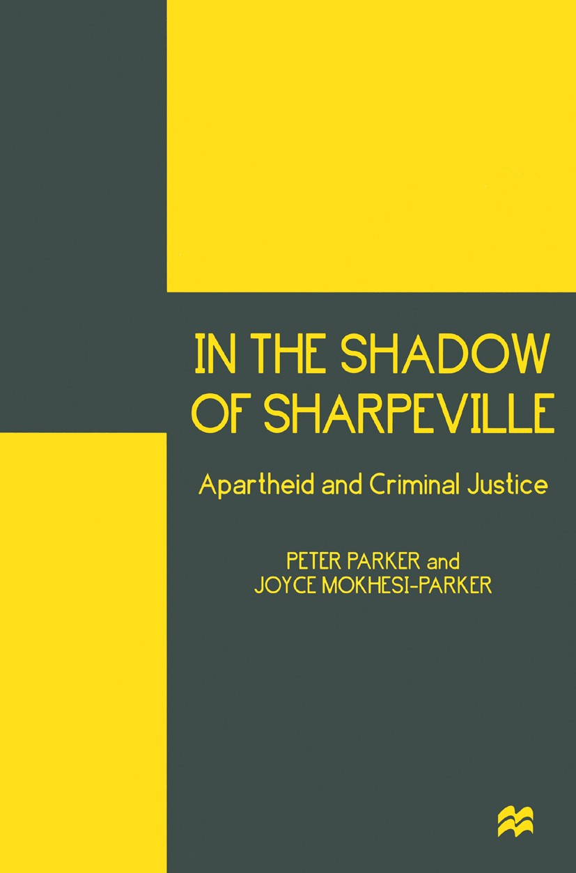 Titlebook: In the Shadow of Sharpeville; Apartheid and Crimin Peter Parker,Joyce Mokhesi-Parker Book 1998 Peter Parker and Joyce Mokhesi-Parker 1998 c Titlebook: In the Shadow of Sharpeville; Apartheid and Crimin Peter Parker,Joyce Mokhesi-Parker Book 1998 Peter Parker and Joyce Mokhesi-Parker 1998 c
