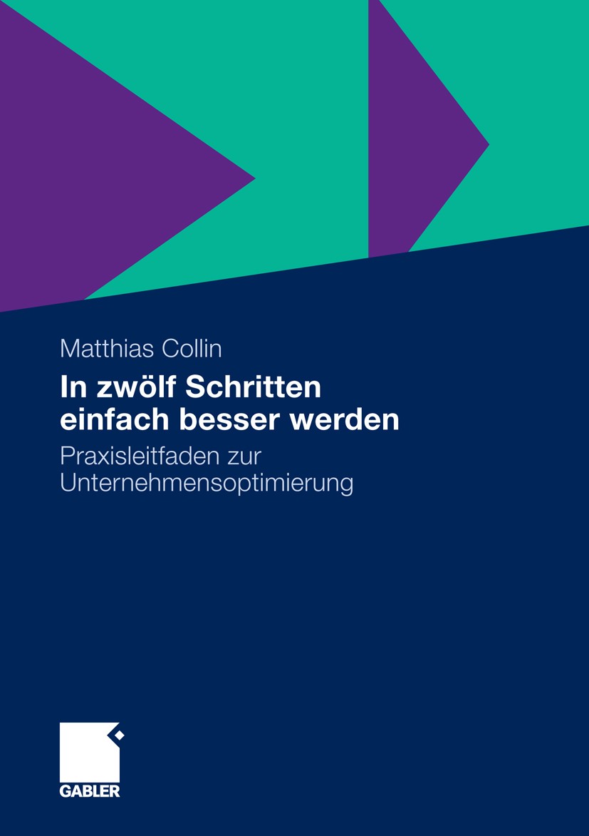 Titlebook: In zwölf Schritten einfach besser werden; Praxisleitfaden zur Matthias Collin Book 2010 Gabler Verlag | Springer Fachmedien Wiesbaden GmbH Titlebook: In zwölf Schritten einfach besser werden; Praxisleitfaden zur Matthias Collin Book 2010 Gabler Verlag | Springer Fachmedien Wiesbaden GmbH