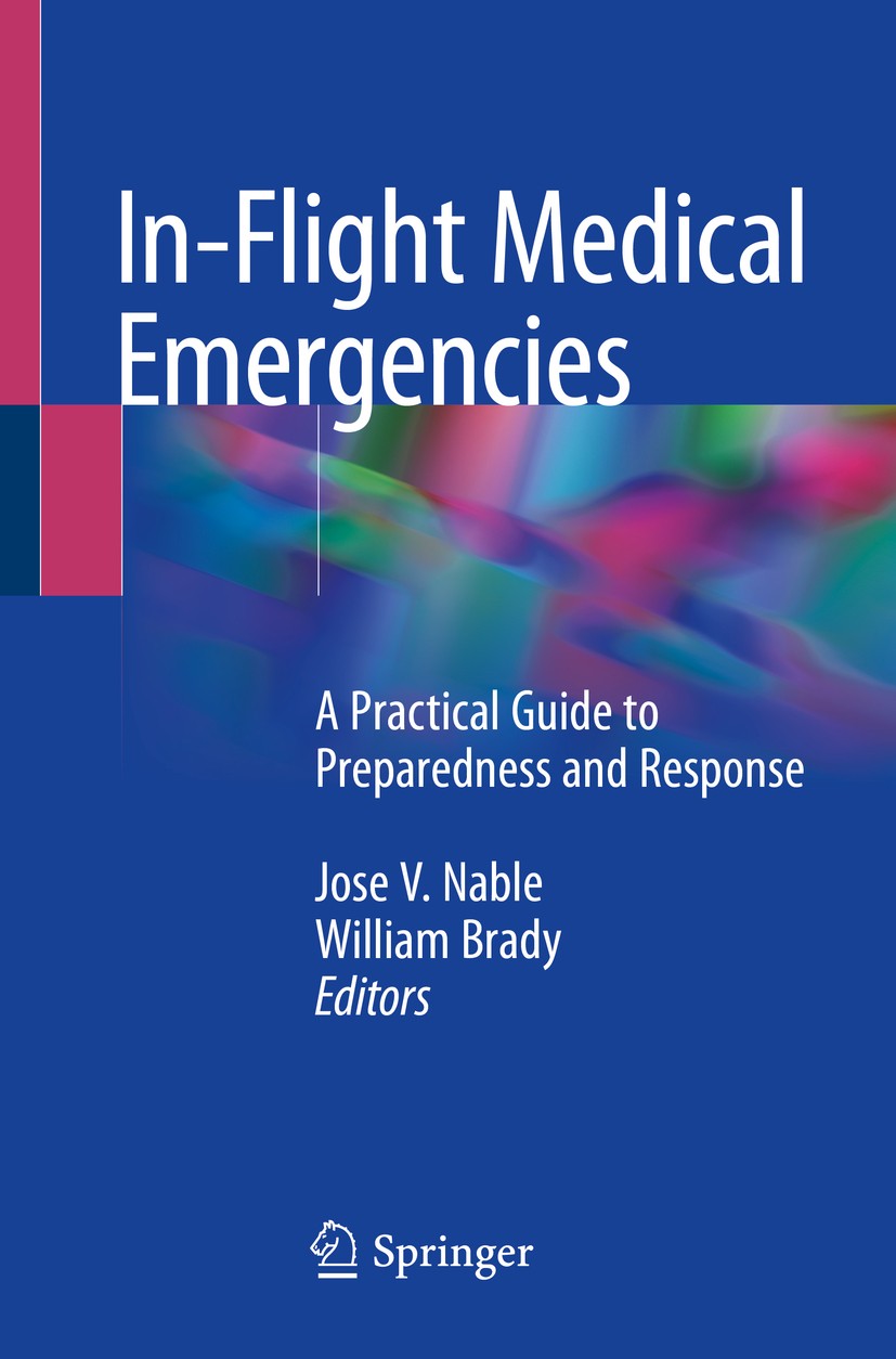 Titlebook: In-Flight Medical Emergencies; A Practical Guide to Jose V. Nable,William Brady Book 20181st edition Springer International Publishing AG, Titlebook: In-Flight Medical Emergencies; A Practical Guide to Jose V. Nable,William Brady Book 20181st edition Springer International Publishing AG,