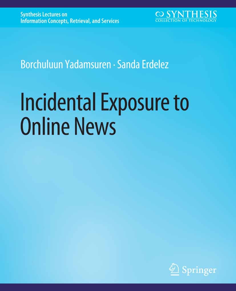 Titlebook: Incidental Exposure to Online News; Borchuluun Yadamsuren,Sanda Erdelez Book 2017 Springer Nature Switzerland AG 2017 Titlebook: Incidental Exposure to Online News; Borchuluun Yadamsuren,Sanda Erdelez Book 2017 Springer Nature Switzerland AG 2017