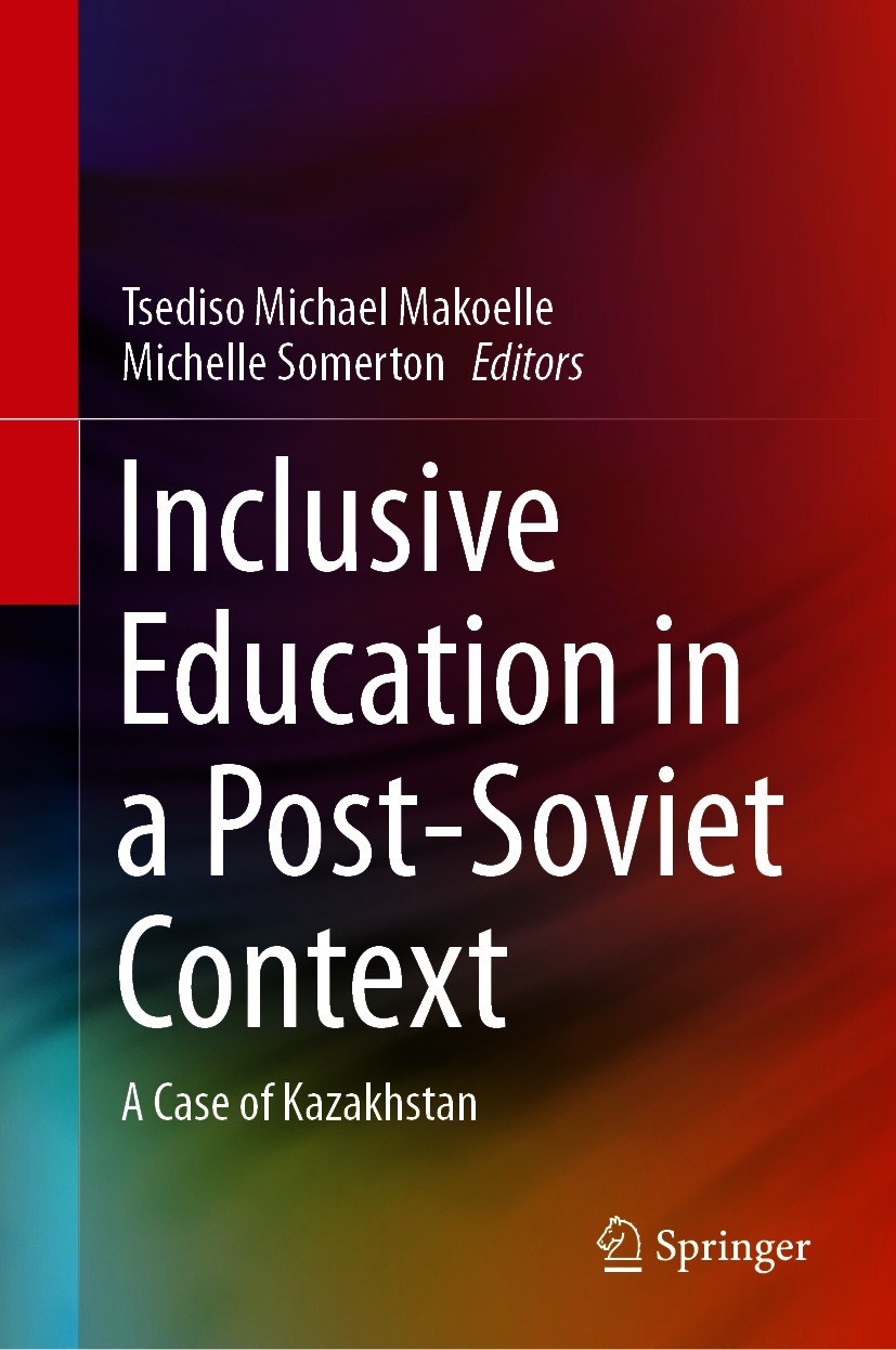 Titlebook: Inclusive Education in a Post-Soviet Context; A Case of Kazakhstan Tsediso Michael Makoelle,Michelle Somerton Book 2021 The Editor(s) (if a Titlebook: Inclusive Education in a Post-Soviet Context; A Case of Kazakhstan Tsediso Michael Makoelle,Michelle Somerton Book 2021 The Editor(s) (if a