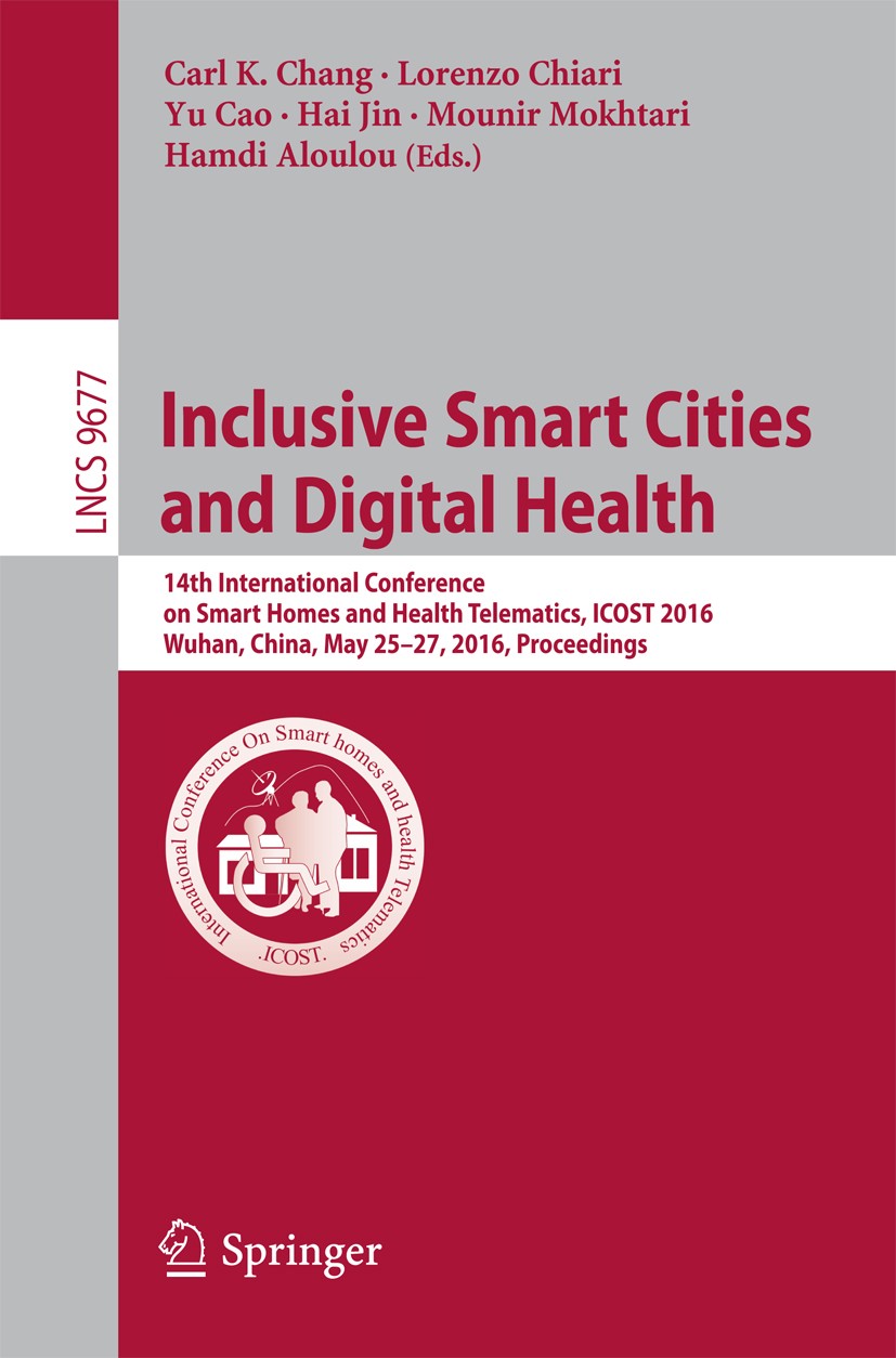 Titlebook: Inclusive Smart Cities andDigital Health; 14th International C Carl K. Chang,Lorenzo Chiari,Hamdi Aloulou Conference proceedings 2016 Sprin Titlebook: Inclusive Smart Cities andDigital Health; 14th International C Carl K. Chang,Lorenzo Chiari,Hamdi Aloulou Conference proceedings 2016 Sprin