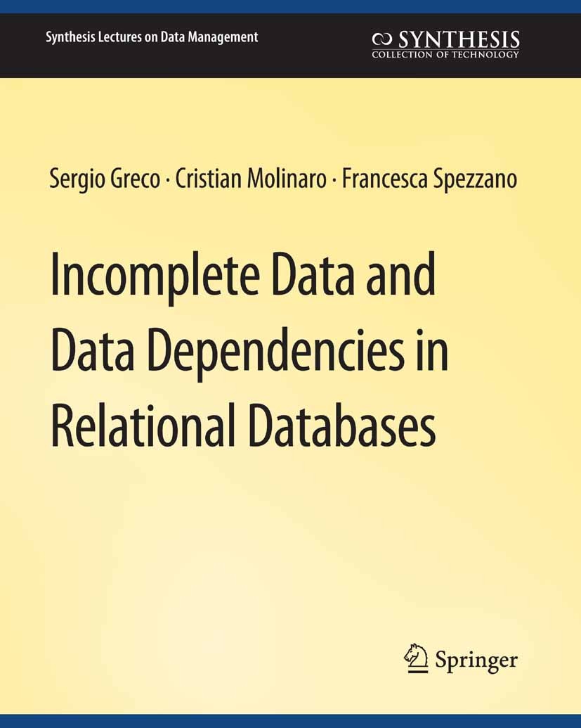 Titlebook: Incomplete Data and Data Dependencies in Relational Databases; Sergio Greco,Cristian Molinaro,Francesca Spezzano Book 2012 Springer Nature Titlebook: Incomplete Data and Data Dependencies in Relational Databases; Sergio Greco,Cristian Molinaro,Francesca Spezzano Book 2012 Springer Nature