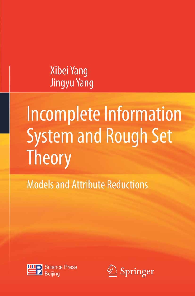 Titlebook: Incomplete Information System and Rough Set Theory; Models and Attribute Xibei Yang,Jingyu Yang Book 2012 Science Press,Beijng and Springer Titlebook: Incomplete Information System and Rough Set Theory; Models and Attribute Xibei Yang,Jingyu Yang Book 2012 Science Press,Beijng and Springer