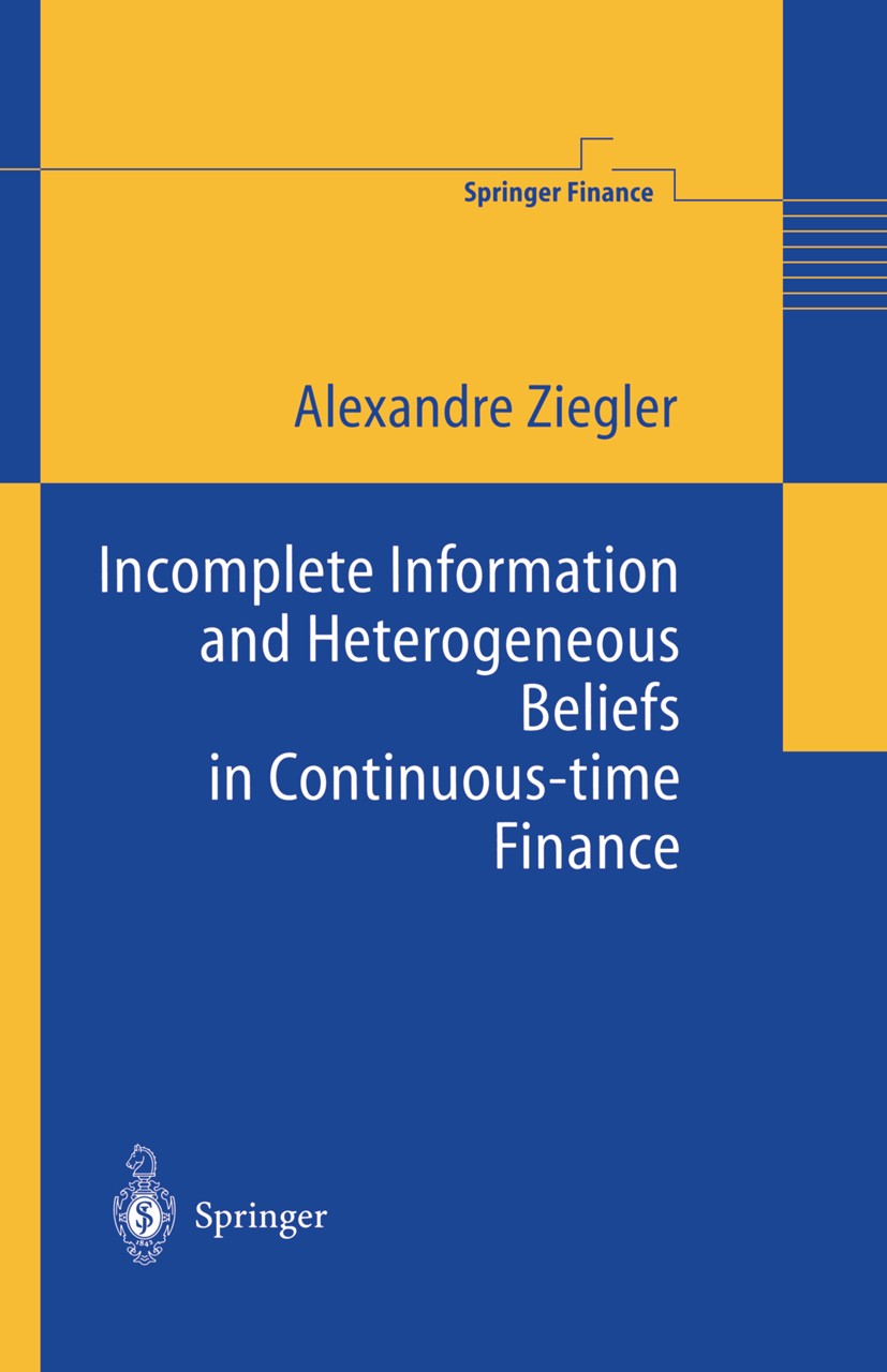 Titlebook: Incomplete Information and Heterogeneous Beliefs in Continuous-time Finance; Alexandre Ziegler Book 2003 Springer-Verlag Berlin Heidelberg Titlebook: Incomplete Information and Heterogeneous Beliefs in Continuous-time Finance; Alexandre Ziegler Book 2003 Springer-Verlag Berlin Heidelberg